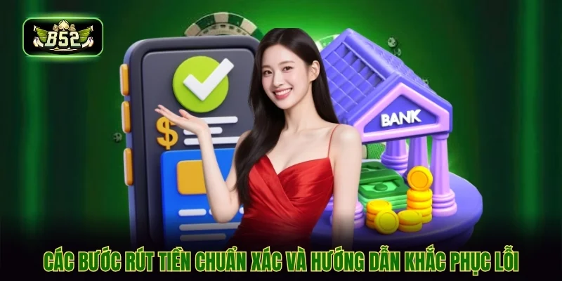 Các bước rút tiền chuẩn xác và hướng dẫn khắc phục lỗi