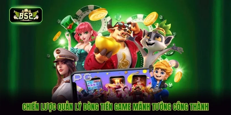 Chiến lược quản lý dòng tiền game mãnh tướng công thành