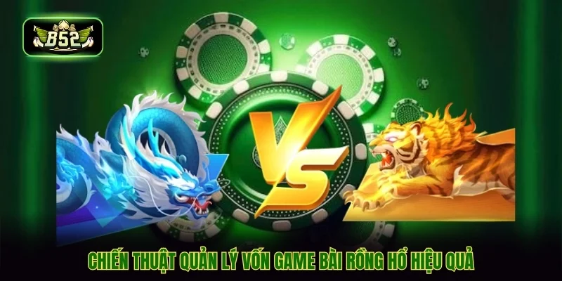 Chiến thuật quản lý vốn game bài rồng hổ hiệu quả