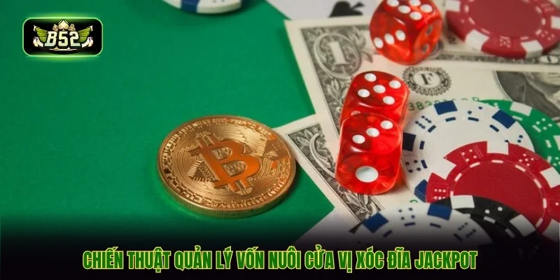 Chiến thuật quản lý vốn nuôi cửa Vị xóc đĩa jackpot Chiến thuật quản lý vốn nuôi cửa Vị xóc đĩa jackpot
