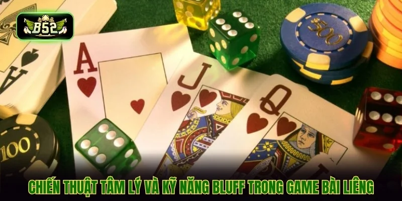 Chiến thuật tâm lý và kỹ năng bluff trong game bài liêng