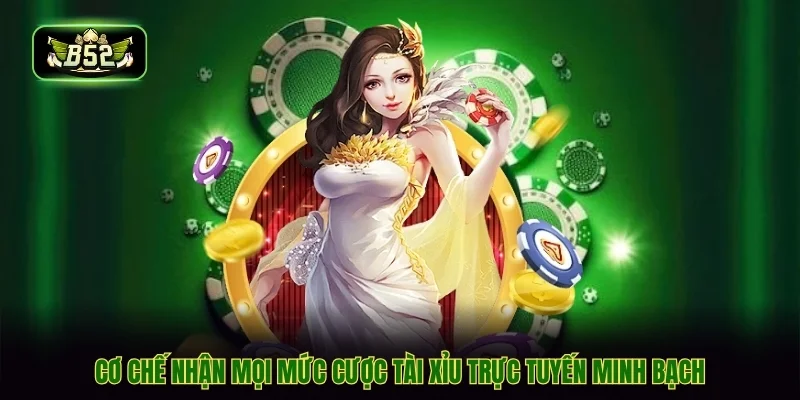 Cơ chế nhận mọi mức cược tài xỉu trực tuyến minh bạch