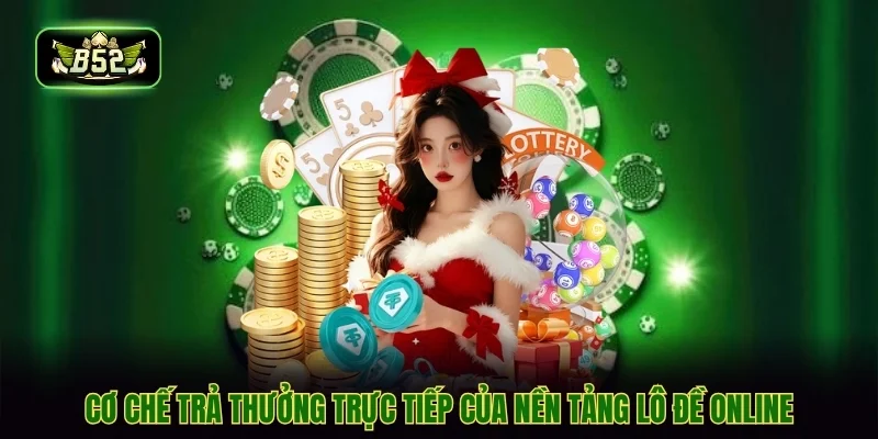 Cơ chế trả thưởng trực tiếp của nền tảng lô đề online