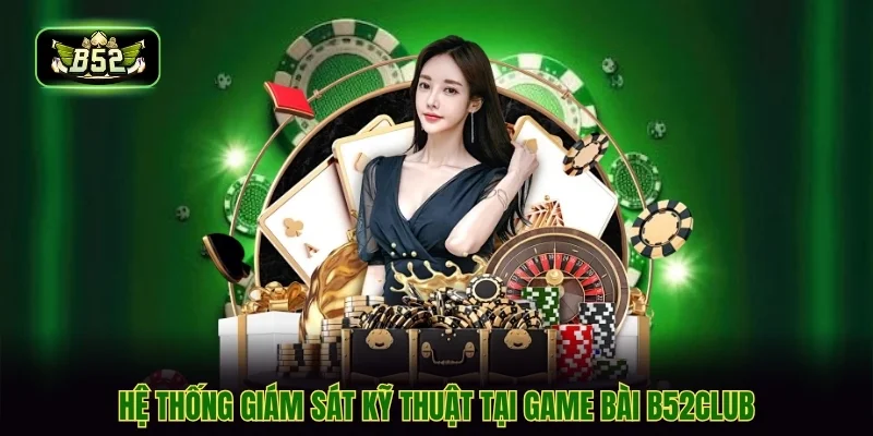 Hệ thống giám sát kỹ thuật tại game bài b52club