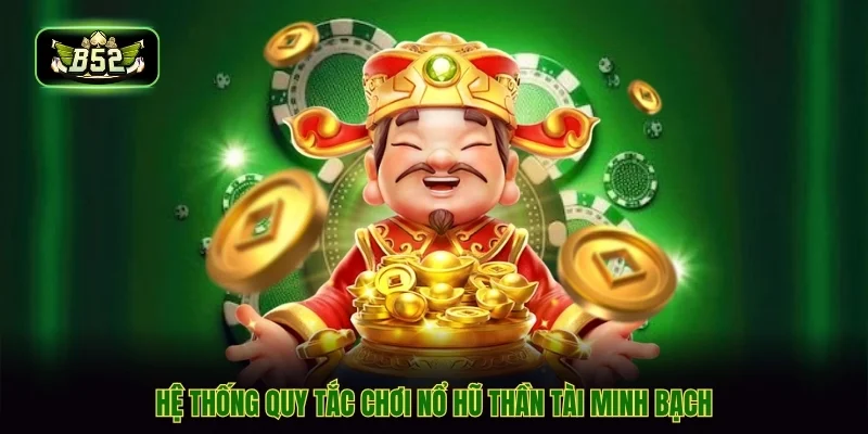 Hệ thống quy tắc chơi nổ hũ thần tài minh bạch