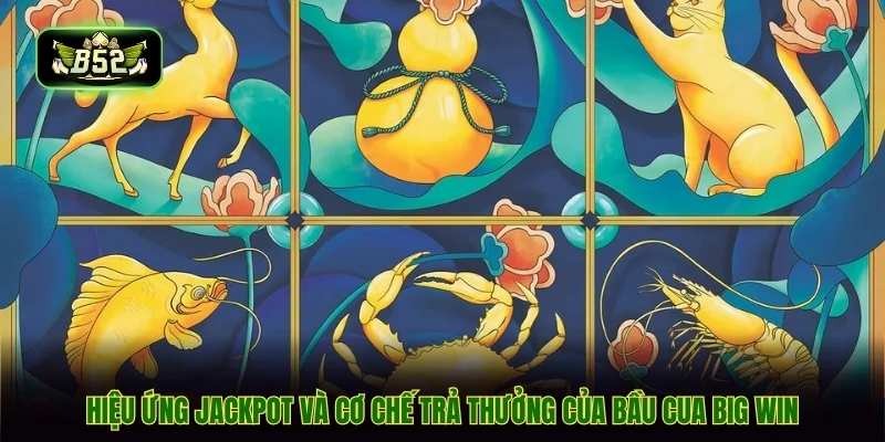 Hiệu ứng Jackpot và cơ chế trả thưởng của bầu cua big win