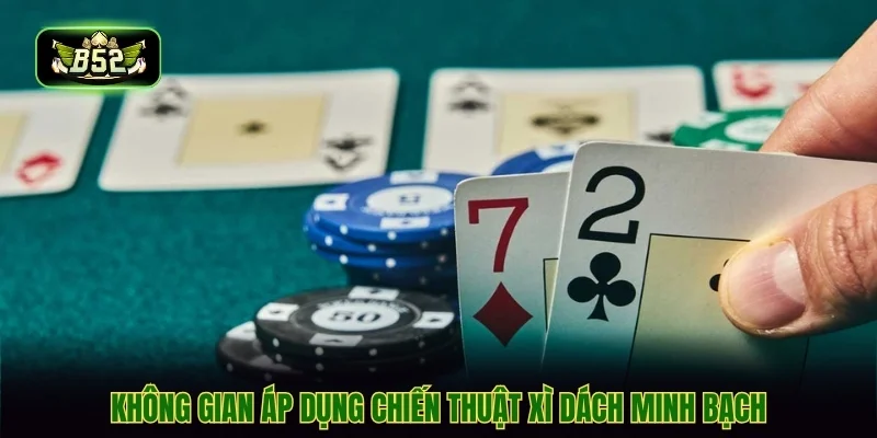 Không gian áp dụng chiến thuật xì dách minh bạch