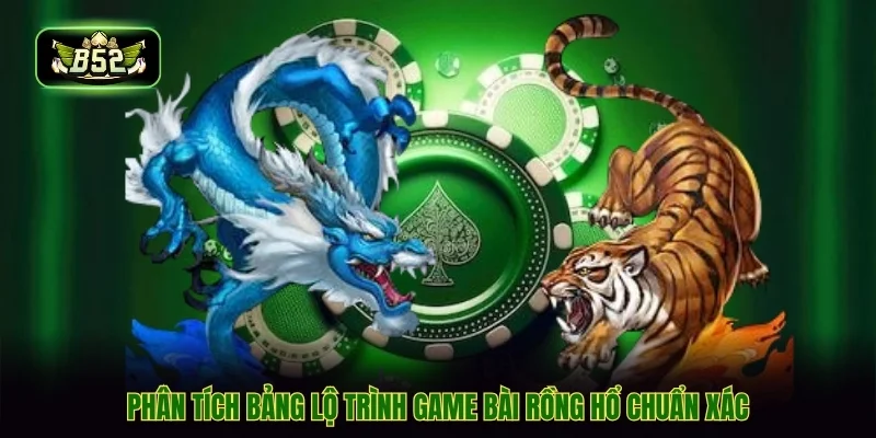 Phân tích bảng lộ trình game bài rồng hổ chuẩn xác