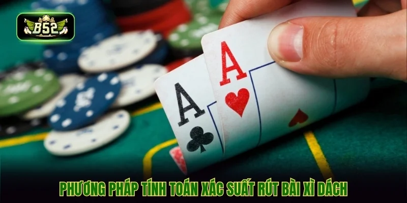 Phương pháp tính toán xác suất rút bài xì dách