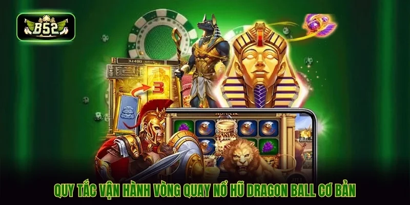 Quy tắc vận hành vòng quay nổ hũ dragon ball cơ bản