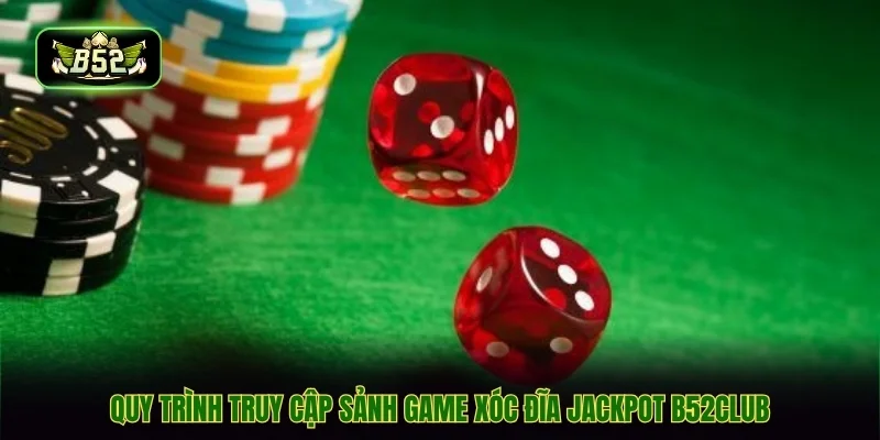 Quy trình truy cập sảnh game xóc đĩa jackpot B52CLUB Quy trình truy cập sảnh game xóc đĩa jackpot B52CLUB