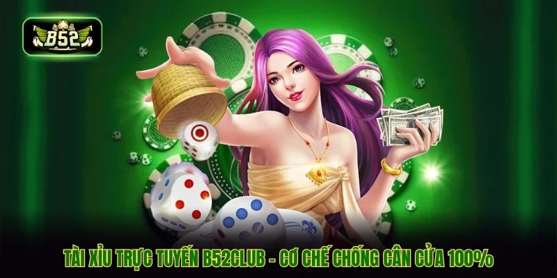 Tài Xỉu Trực Tuyến B52CLUB - Cơ Chế Chống Cân Cửa 100%