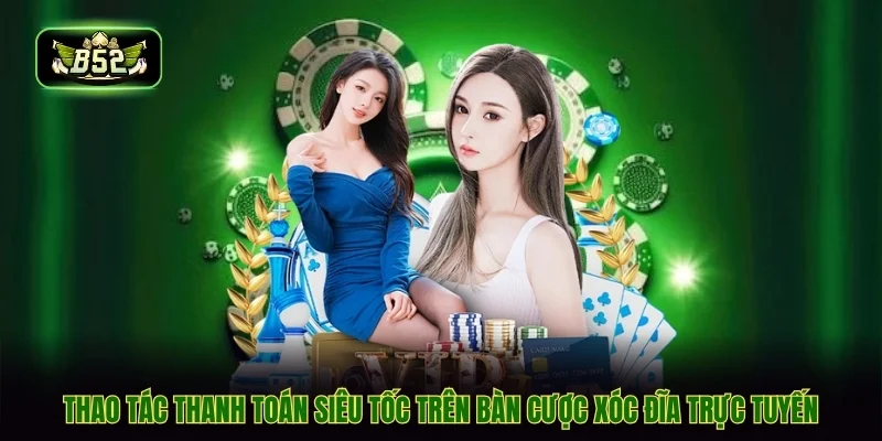 Thao tác thanh toán siêu tốc trên bàn cược xóc đĩa trực tuyến