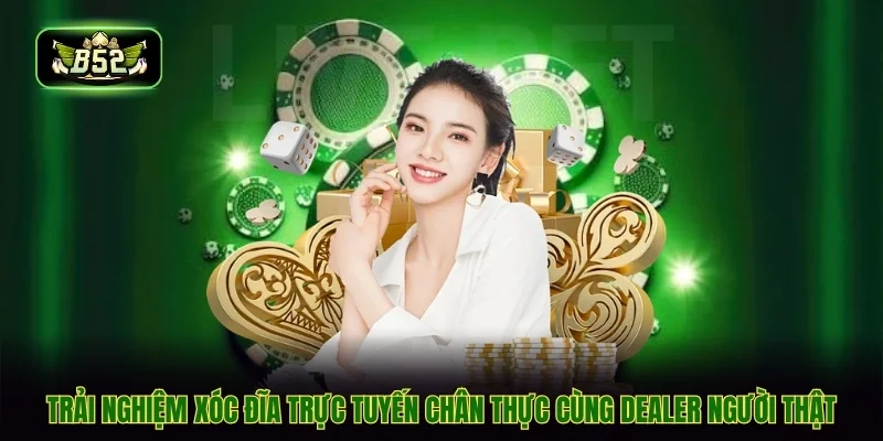 Trải nghiệm xóc đĩa trực tuyến chân thực cùng Dealer người thật