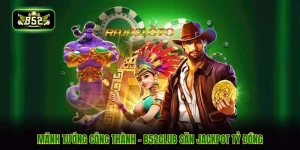 Mãnh Tướng Công Thành - B52CLUB Săn Jackpot Tỷ Đồng